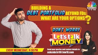 Let's Talk Money | Understanding Debt Portfolios | Debt Portfolio Options Beyond FDs | CNBC TV18