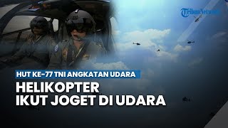 Helikopter Ikut Joget di Udara saat Lagu Asmalibrasi & Gemu Fa Mi Re Berdendang di HUT ke 77 TNI AU