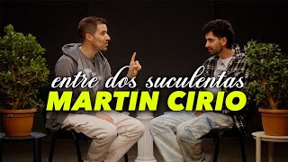 MARTÍN CIRIO Y LA PEOR ENTREVISTA DE SU VIDA - ENTRE DOS SUCULENTAS #1