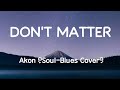 Akon - Don't Matter (Soul - Blues Lyrics Cover)
