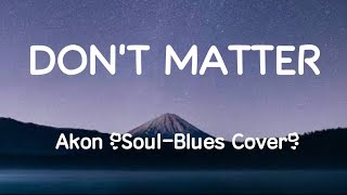 Download lagu Akon - Don't Matter (Soul - Blues Lyrics Cover) mp3