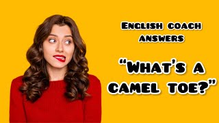 English Coach answers “What’s a camel toe” Improve your English