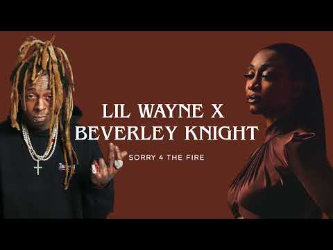 Lil Wayne X Beverley Knight - “Sorry 4 The Fire” (Mashup)