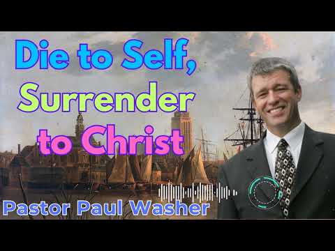 Die to Self, Surrender to Christ - Paul Washer