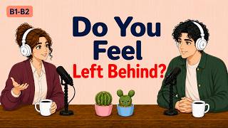 Easy English Podcast for Daily Life English Conversation | Do You Feel Left Behind?
