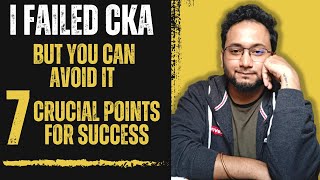 I Failed CKA | Unveiling the Mistake That Led to My CKA Failure | 7 IMPORTANT POINTS!