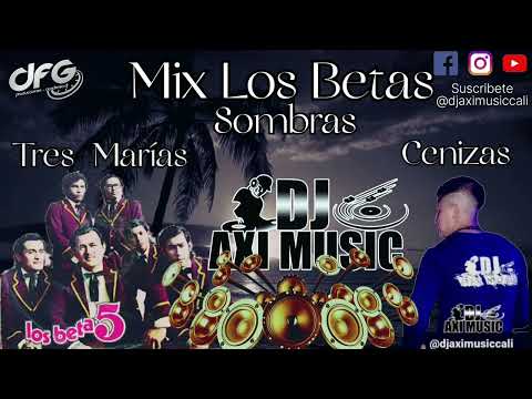 Mix Los Betas /  Tres Marias  / Sombras  / Cenizas  / Dj Axi Music Cali - Valle Del Cauca...
