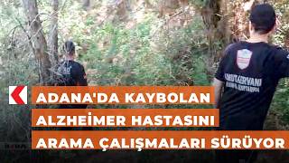Adana'da kaybolan Alzheimer hastasını arama çalışmaları sürüyor