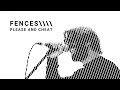 FENCES \\\\ - Please And Cheat