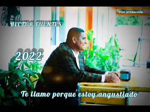 te llamo por que estoy angustiado                                 Héctor fuentes