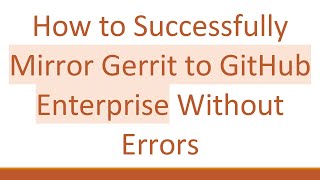 How to Successfully Mirror Gerrit to GitHub Enterprise Without Errors