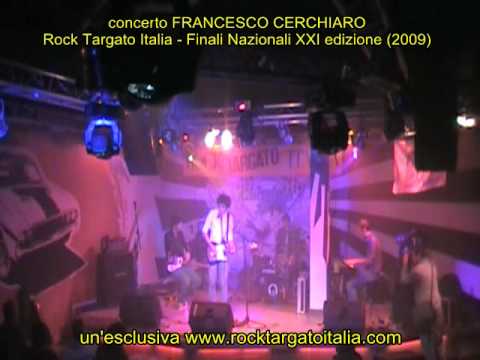 FRANCESCO CERCHIARO concerto a Rock Targato Italia XXI edizione (2009) - Legend 54 Milano