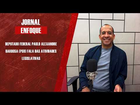 Deputado Federal Paulo Alexandre Barbosa (PSD) fala das atividades legislativas