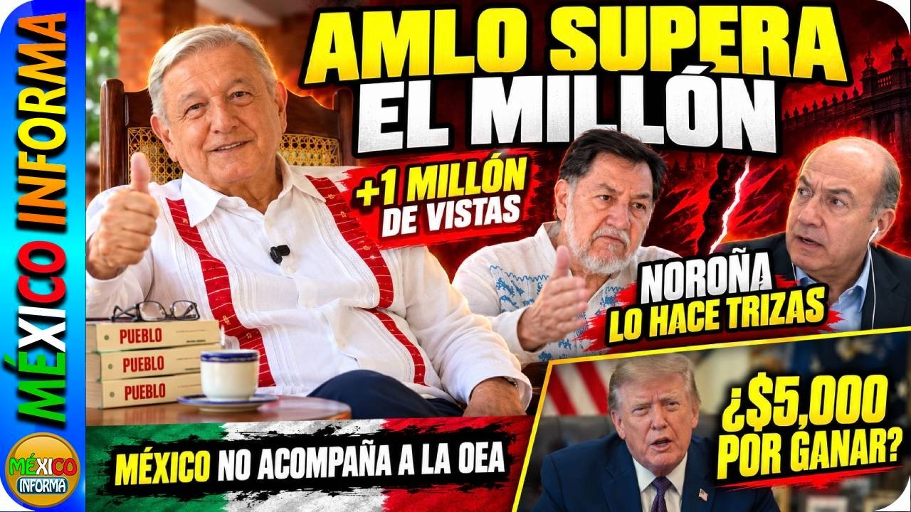 VIDEO DE AMLO SUPERA EL MILLÓN DE VISTAS. TRUMP LANZA OFERTA DE 5,000. MÉXICO NO VA CON LA OEA.