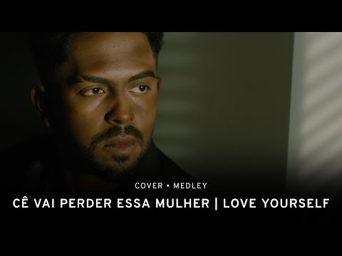 MEDLEY - CÊ VAI PERDER ESSA MULHER + LOVE YOURSELF