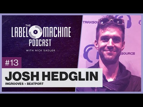 The Label Machine Podcast #13 - Josh Hedglin (Ingrooves, Beatport)