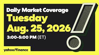 Yahoo Finance Live: Daily Market Coverage - August 25, 2026 3PM - 5PM (ET)