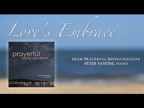 Love’s Embrace from Prayerful Improvisations - Peter Vantine relaxing piano music