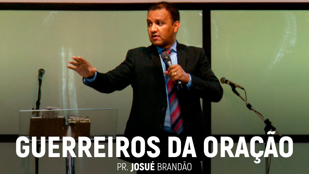 Guerreiros da Oração (Parte 01) | Pr. Josué Brandão