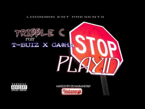 "STOP PLAYIN" TRIPPLE C FT T-BUIZ X CA$HA
