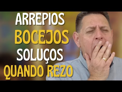 PTD nº 607 - Por que quando rezo sinto arrepios, tenho bocejos e soluços?