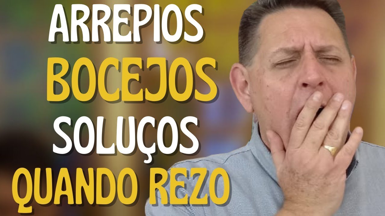 PTD nº 607 - Por que quando rezo sinto arrepios, tenho bocejos e soluços?