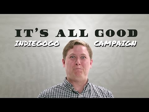 IT'S ALL GOOD Indiegogo Campaign