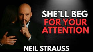 Do This and She’ll Beg for Your Attention | Neil Strauss