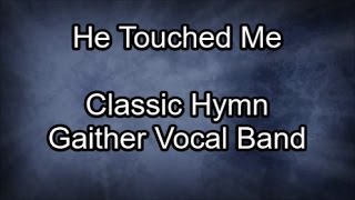 He Touched Me - Gaither Vocal Band  (Lyrics)