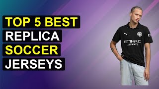 Top 5 Best Replica Soccer Jerseys | Top Quality Replica Football Kits
