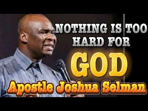 THERE IS NOTHING TOO HARD FOR GOD| APOSTLE JOSHUA SELMAN