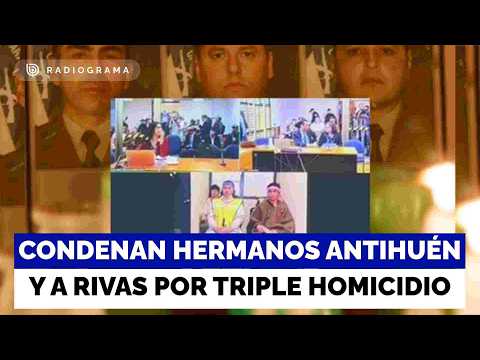 Condenan a los hermanos Antihuén y a Nicolás Rivas por el triple homicidio de carabineros en Cañete