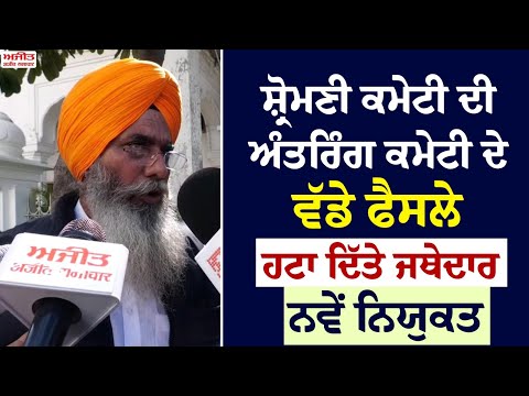 ਸ਼੍ਰੋਮਣੀ ਕਮੇਟੀ ਦੀ ਅੰਤਰਿੰਗ ਕਮੇਟੀ ਦੇ ਵੱਡੇ ਫੈਸਲੇ, ਹਟਾ ਦਿੱਤੇ ਜਥੇਦਾਰ, ਨਵੇਂ ਨਿਯੁਕਤ