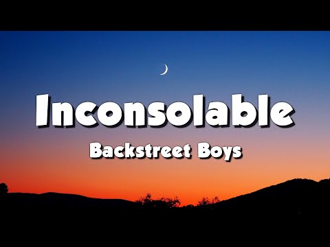 Backstreet Boys - Inconsolable (Lyrics)