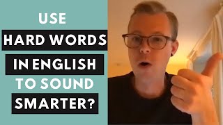 Will using hard words in English make me sound smarter?