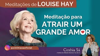 Meditação para Atrair um Grande Amor | Louise Hay | Cinthia Sá
