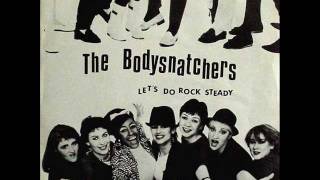THE BODYSNATCHERS - LETS DO ROCK STEADY - RUDER THAN YOU