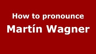 How to pronounce Martín Wagner