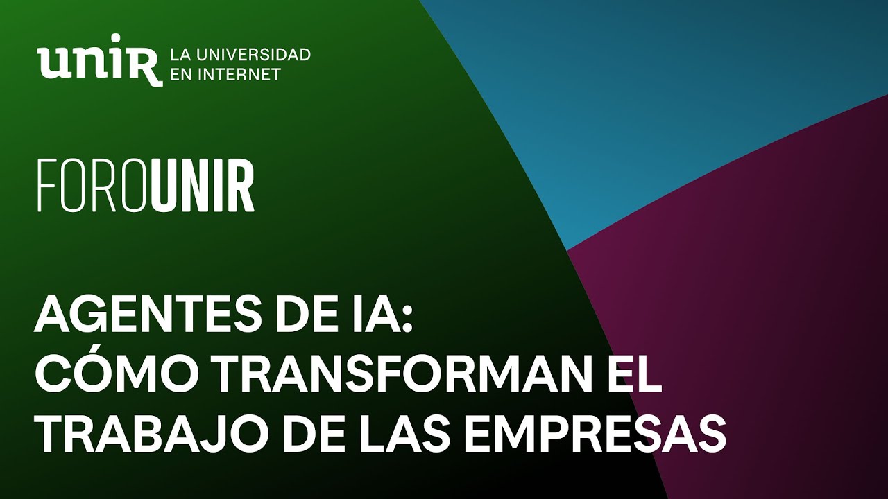 Agentes de IA: cómo transforman el trabajo de las empresas | #ForoUNIR