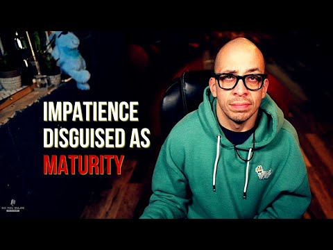 Impatience Disguised as Maturity | What's Really Happening