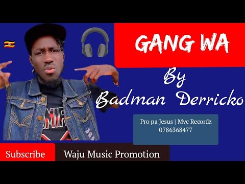 GANG WA - BADMAN DERRICKO[waju-music-promotion] | Latest Northern Uganda Music