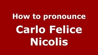 How to pronounce Carlo Felice Nicolis