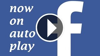 Facebook Videos Now Play Automatically