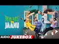 Full Album NANU KI JAANU Audio Jukebox Abhay Deol Patralekhaa
