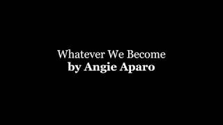 Whatever We Become by Angie Aparo (lyrics)