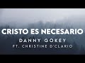 Danny Gokey - Cristo Es Necesario ft. Christine D'Clario (Letra de video)