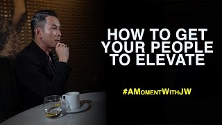 A Moment With JW | How To Get Your People To Elevate