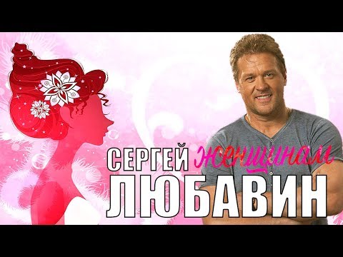 Сергей Любавин  - Женщинам (Лучшие песни о любви)