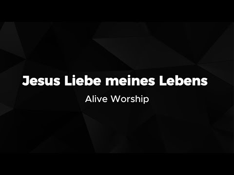 Jesus Liebe meines Lebens - Alive Worship (Lyrics)