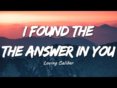 I Found The Answers In You - Loving Caliber  | Lyrics